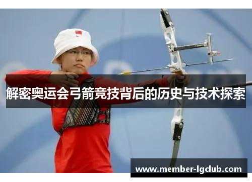 解密奥运会弓箭竞技背后的历史与技术探索