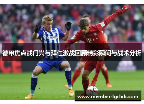 德甲焦点战门兴与拜仁激战回顾精彩瞬间与战术分析
