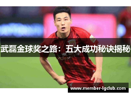武磊金球奖之路:五大成功秘诀揭秘 武磊金球奖之路:五大成功秘诀揭秘